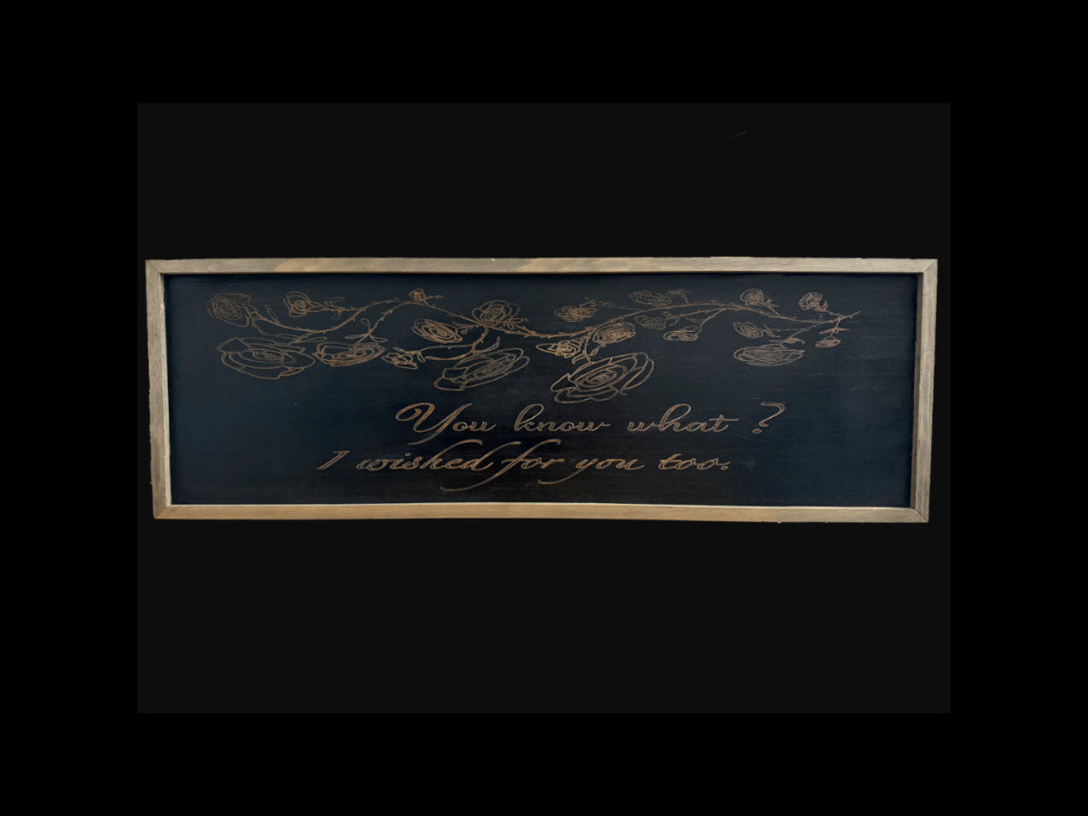 Laser engraved wood sign "The Spellbound" with view of roses and the words "You know what? I wished for you too".
